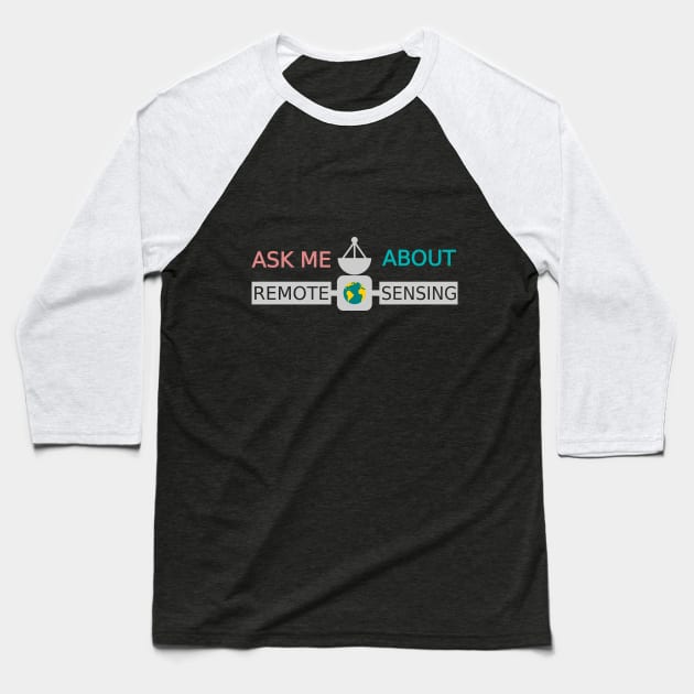 Ask Me About Remote Sensing Baseball T-Shirt by CyclopsDesigns